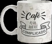 Canecas_Personalizadas - Café Pq Ser Adulto É Complicado